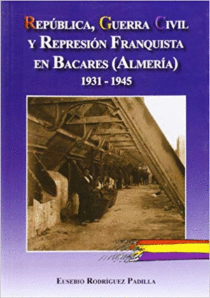 REPÚBLICA, GUERRA CIVIL Y REPRESIÓN FRANQUISTA EN BACARES (ALMERÍA) 1931-1945
