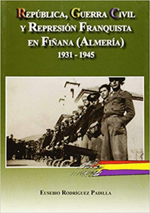 REPÚBLICA, GUERRA CIVIL Y REPRESIÓN FRANQUISTA EN FIÑANA (ALMERÍA) 1931-1945