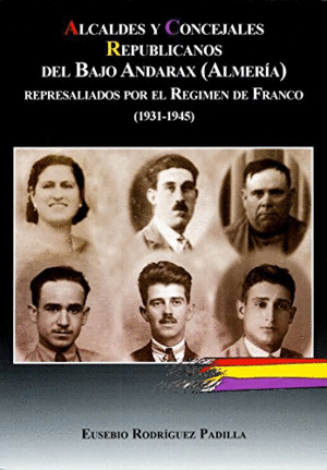 ALCALDES Y CONCEJALES REPUBLICANOS DEL BAJO ANDARAX (ALMERÍA) REPRESALIADOS POR EL RÉGIMEN DE FRANCO