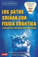 LOS GATOS SUEÑAN CON FISICA CUANTICA Y LOS PERROS CON UNIVERSOS PARALELOS. MECANICA CUANTICA PARA TO