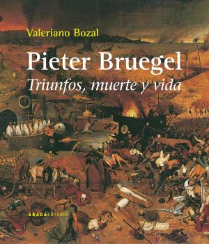 PIETER BRUEGEL: TRIUNFOS, MUERTE Y VIDA