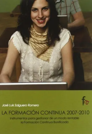 FORMACION CONTINUA 2007-2010: INSTRUMENTOS PARA GESTIONAR DE UN MODO RENTABLE LA FORMACION CONTINUA