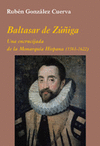 BALTASAR DE ZÚÑIGA: UNA ENCRUCIJADA DE LA MONARQUÍA HISPANA (1561-1622)