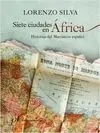 SIETE CIUDADES EN AFRICA: HISTORIAS DEL MARRUECOS ESPAÑOL
