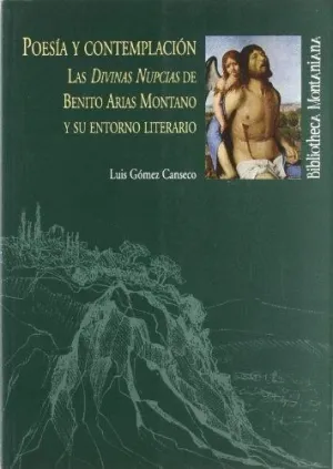 Poesia y Contemplacion: las Divinas Nupcias de Benito Arias Montano y Su Entorno Literario.
