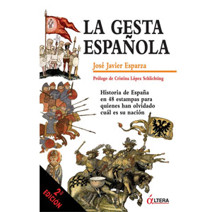 LA GESTA ESPAÑOLA: HISTORIA DE ESPAÑA EN 48 ESTAMPAS PARA QUIENES HAN OLVIDADO CUÁL ES SU NACIÓN
