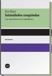 INTIMIDADES CONGELADAS. LAS EMOCIONES EN EL CAPITALISMO