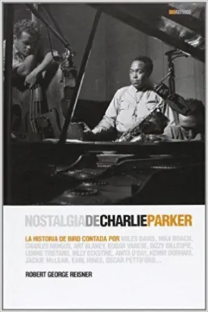 NOSTALGIA DE CHARLIE PARKER: LA HISTORIA DE BIRD CONTADA POR MILES DAVIS, MAX ROACH, CHARLES MINGUS,