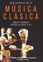 GUIA UNIVERSAL DE LA MUSICA CLASICA: UNA COMPLETA ENCICLOPEDIA SOBRE LOS COMPOSITORES, SUS VIDAS Y S