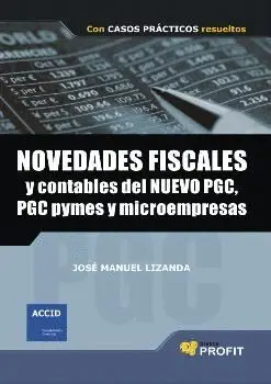 NOVEDADES FISCALES Y CONTABLES DEL NUEVO PGC, PGC PYMES Y MICROEMPRESAS: CON CASOS PRÁCTICOS RESUELT