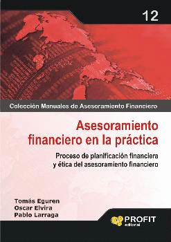 ASESORAMIENTO FINANCIERO EN LA PRACTICA: PROCESO DE ASESORAMIENTO Y PLANIFICACIÓN FINANCIERA Y ÉTICA
