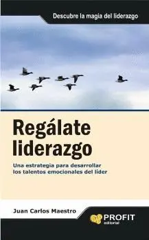 REGALATE LIDERAZGO: UNA ESTRATEGIA PARA DESARROLLAR LOS TALENTOS EMOCIONALES DEL LÍDER