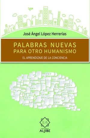 PALABRAS NUEVAS PARA OTRO HUMANISMO: EL APRENDIZAJE DE LA CONCIENCIA