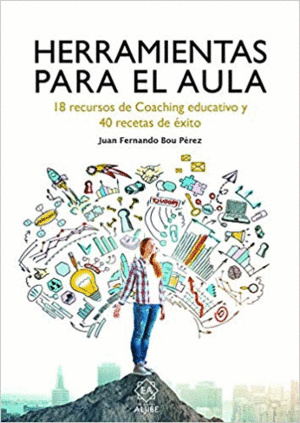 HERRAMIENTAS PARA EL AULA: 18 RECURSOS DE COACHING EDUCATIVO Y 40 RECETAS DE ÉXITO