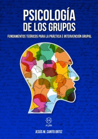 PSICOLOGÍA DE LOS GRUPOS: FUNDAMENTOS TEÓRICOS PARA LA PRÁCTICA E INTERVENCIÓN GRUPAL