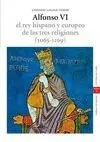 ALFONSO VI. EL REY HISPANO Y EUROPEO DE LAS TRES RELIGIONES (1065-1109). 2.ª ED.