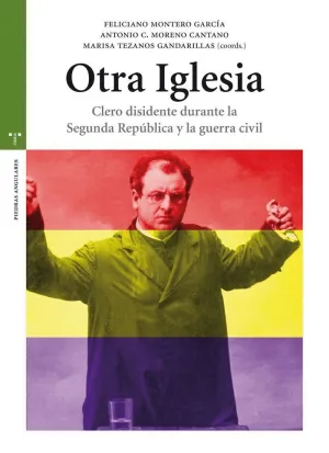 OTRA IGLESIA : CLERO DISIDENTE DURANTE LA SEGUNDA REPÚBLICA Y LA GUERRA CIVIL OTRA IGLESIA : CLERO DISIDENTE DURANTE LA SEGUNDA REPÚBLICA Y LA GUERRA CIVIL