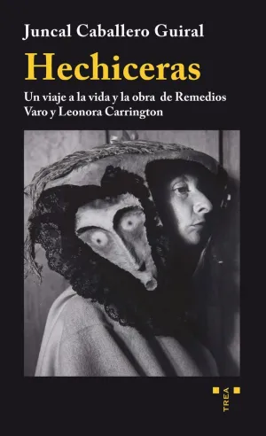 HECHICERAS: UN VIAJE A LA VIDA Y LA OBRA DE REMEDIOS VARO Y LEONORA CARRINGTON