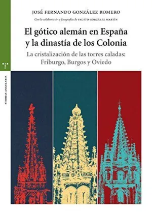 El Gótico Alemán en España y la Dinastía de los Colonia. La Cristalización de las Torres Caladas: Fr