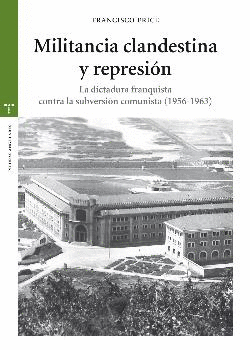 MILITANCIA CLANDESTINA Y REPRESIÓN: LA DICTADURA FRANQUISTA CONTRA LA SUBVERSIÓN COMUNISTA (1956-196