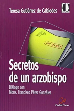 SECRETOS DE UN ARZOBISPO. DIÁLOGO CON MONS. FRANCISCO PÉREZ GONZÁLEZ