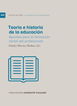TEORÍA E HISTORIA DE LA EDUCACIÓN: APUNTES PARA LA FORMACIÓN INICIAL DEL PROFESORADO