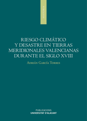 RIESGO CLIMÁTICO Y DESASTRE EN TIERRAS MERIDIONALES Y VALENCIANAS DURANTE EL SIGLO XVIII