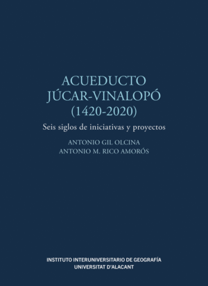 ACUEDUCTO JÚCAR-VINALOPÓ (1420-2020). SEIS SIGLOS DE INICIATIVAS Y PROYECTOS