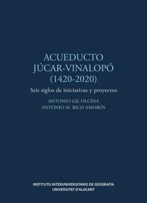 ACUEDUCTO JÚCAR-VINALOPÓ (1420-2020). SEIS SIGLOS DE INICIATIVAS Y PROYECTOS