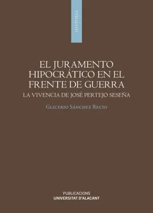 EL JURAMENTO HIPOCRÁTICO EN EL FRENTE DE GUERRA. LA VIVENCIA DE JOSÉ PERTEJO SESEÑA