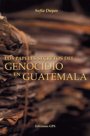 PAPELES SECRETOS DEL GENOCIDIO EN GUATEMALA, LOS