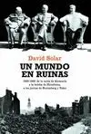 UN MUNDO EN RUINAS. 1945-1946: DE LA CAIDA DE ALEMANIA Y LA BOMBA DE HIROSHIMA A LOS JUICIOS DE NURE
