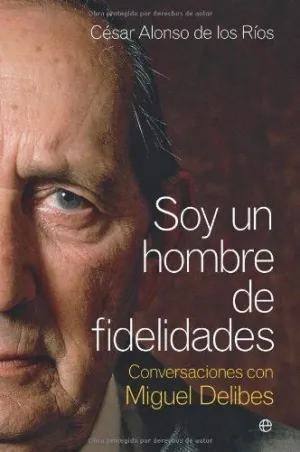 SOY UN HOMBRE DE FIDELIDADES: CONVERSACIONES CON MIGUEL DELIBES