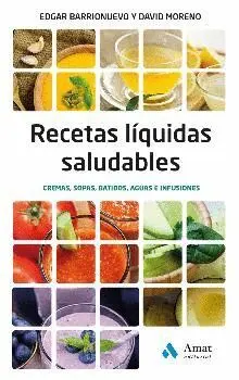 RECETAS LIQUIDAS SALUDABLES: CREMAS, SOPAS, BATIDOS, AGUAS E INFUSIONES