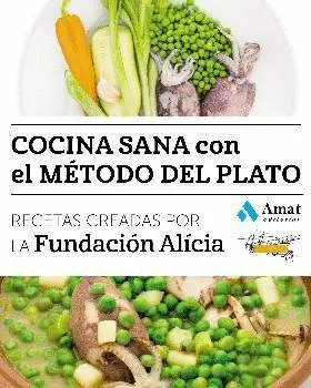 COCINA SANA CON EL MÉTODO DEL PLATO: RECETAS CREADAS POR LA FUNDACIÓN ALÍCIA COCINA SANA CON EL MÉTODO DEL PLATO: RECETAS CREADAS POR LA FUNDACIÓN ALÍCIA