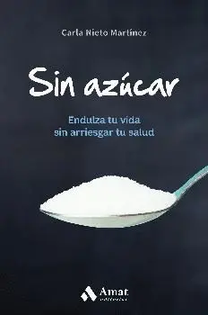 SIN AZÚCAR: ENDULZA TU VIDA SIN ARRIESGAR TU SALUD