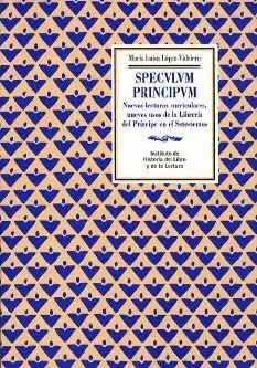 SPECULUM PRINCIPIUM: NUEVAS LECTURAS CURRICULARES, NUEVOS USOS DE LA LIBRERIA DEL PRINCIPE EN EL 700 SPECULUM PRINCIPIUM: NUEVAS LECTURAS CURRICULARES, NUEVOS USOS DE LA LIBRERIA DEL PRINCIPE EN EL 700