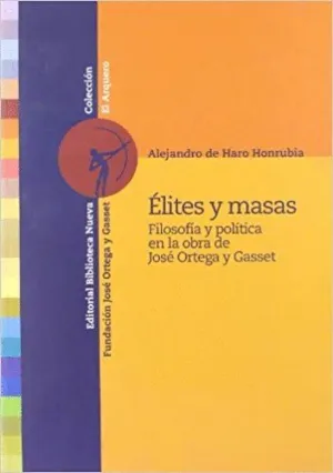 ELITES Y MASAS. FILOSOFÍA Y POLÍTICA EN LA OBRA DE JOSÉ ORTEGA Y GASSET