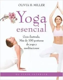 YOGA ESENCIAL : GUÍA ILUSTRADA : MÁS DE 100 POSTURAS DE YOGA Y MEDITACIONES YOGA ESENCIAL : GUÍA ILUSTRADA : MÁS DE 100 POSTURAS DE YOGA Y MEDITACIONES