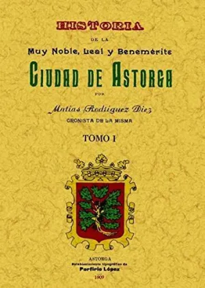 ASTORGA. HISTORIA DE LA MUY NOBLE, LEAL Y BENEMERITA CIUDAD. (2 TOMOS) ASTORGA. HISTORIA DE LA MUY NOBLE, LEAL Y BENEMERITA CIUDAD. (2 TOMOS)
