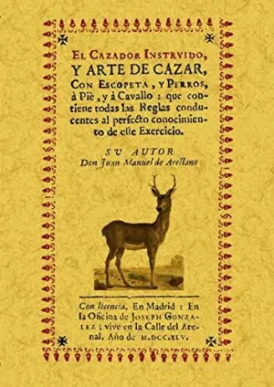 EL CAZADOR INSTRUIDO, Y ARTE DE CAZAR CON ESCOPETA, Y PERROS, A PIE Y A CAVALLO