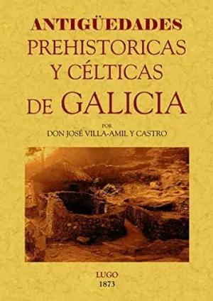 Galicia. Antigüedades Prehistoricas y Celticas.