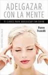 ADELGAZAR CON LA MENTE: 11 CLAVES PARA ADELGAZAR CON ÉXITO