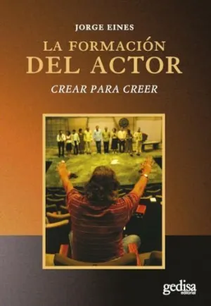 LA FORMACIÓN DEL ACTOR: CREAR PARA CREER LA FORMACIÓN DEL ACTOR: CREAR PARA CREER