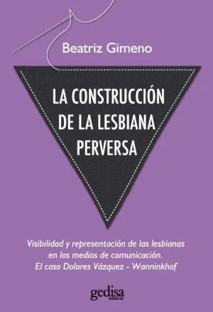 LA CONSTRUCCIÓN DE LA LESBIANA PERVERSA: VISIBILIDAD Y REPRESENTACIÓN DE LAS LESBIANAS EN LOS MEDIOS LA CONSTRUCCIÓN DE LA LESBIANA PERVERSA: VISIBILIDAD Y REPRESENTACIÓN DE LAS LESBIANAS EN LOS MEDIOS