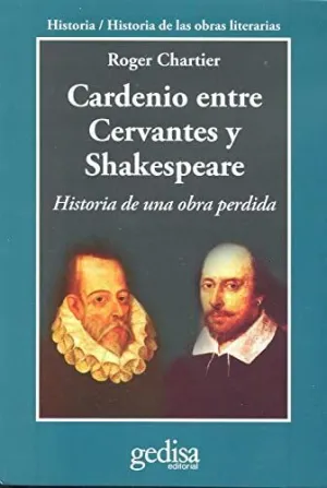 CARDENIO ENTRE CERVANTES Y SHAKESPEARE: HISTORIA DE UNA OBRA PERDIDA
