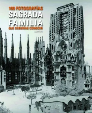 SAGRADA FAMILIA: 100 FOTOS QUE HAS DE CONÈIXER