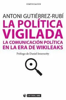 LA POLÍTICA VIGILADA: LA COMUNICACIÓN POLÍTICA EN LA ERA DE WIKILEAKS