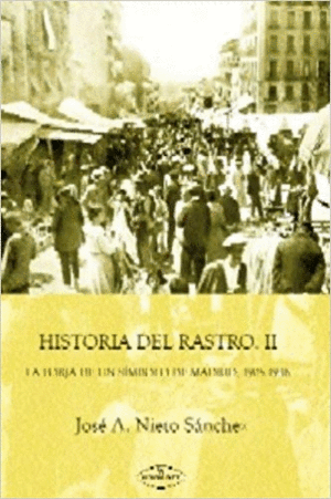 HISTORIA DEL RASTRO II: LA FORJA DE UN SIMBOLO DE MADRID, 1905-1936