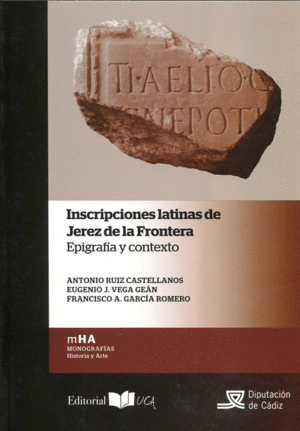 INSCRIPCIONES LATINAS DE JEREZ DE LA FRONTERA: EPIGRAFÍA Y CONTEXTO